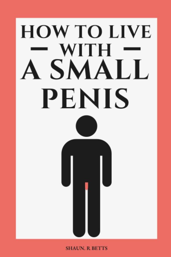 How To Live With A Small Penis: Outrageously Funny Inappropriate Joke Notebook Disguised As A Real Paperback To Prank Your Friends | Gag Gift for Him, Men, Husband, Boyfriend