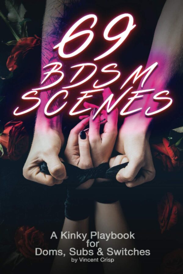 69 BDSM Scenes: A Kinky Playbook for Doms, Subs & Switches (Kinky Guides to BDSM)