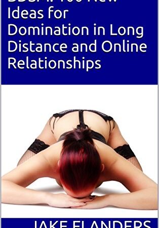 BDSM: 100 New Ideas for Domination in Long Distance and Online Relationships